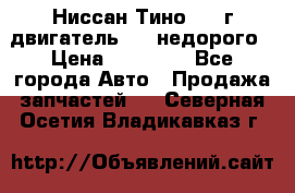 Ниссан Тино 1999г двигатель 1.8 недорого › Цена ­ 12 000 - Все города Авто » Продажа запчастей   . Северная Осетия,Владикавказ г.